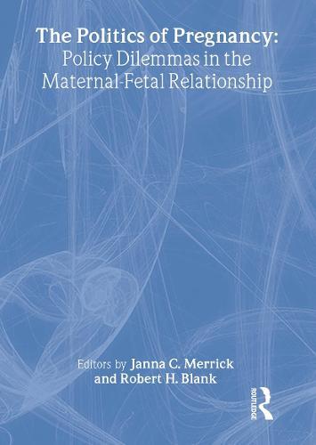 The Politics of Pregnancy: Policy Dilemmas in the Maternal-Fetal Relationship
