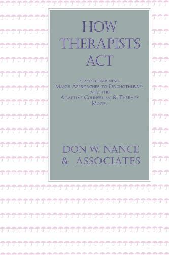 How Therapists Act: Combining Major Approaches To Psychotherapy And The Adaptive Counselling And Therapy Model