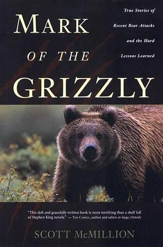 Mark of the Grizzly: True Stories of Recent Bear Attacks