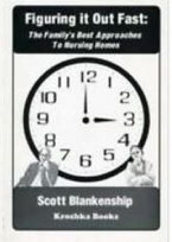 Figuring It Out Fast: The Family's Best Approaches to Nursing Homes