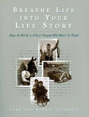 Breathe Life Into Your Life Story: How to Write a Story People Will Want to Read