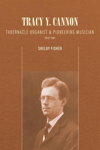 Tracy Y. Cannon: Tabernacle Organist and Pioneering Musician, 1879-1961