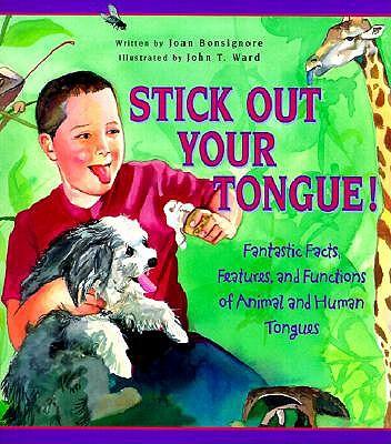 Stick Out Your Tongue!: Fantastic Facts, Features, and Functions of Animal and Human Tongues