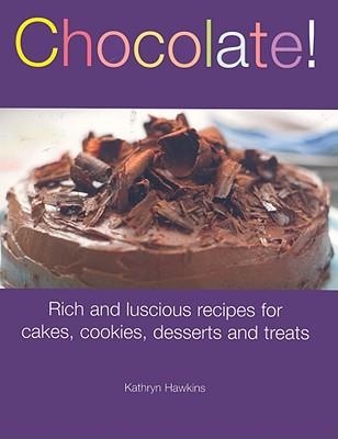 Chocolate!: Rich and Luscious Recipes for Cakes, Cookies, Desserts and Treats