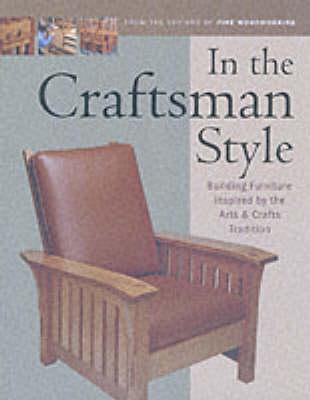 In the Craftsman Style: Building Furniture Inspired by the Arts and Crafts Tradition