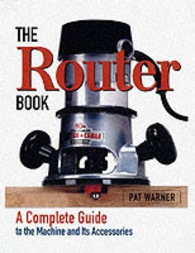 Router Book: A Complete Guide to the Router and Its Accessories