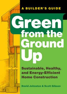 Green from the Ground Up: A Builder's Guide to Sustainable, Healthy, and Energy-efficient Construction