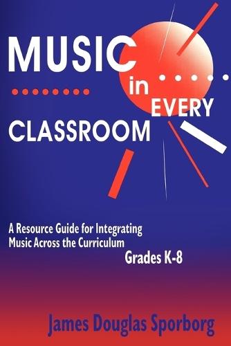 Music in Every Classroom: A Resource Guide for Integrating Music Across the Curriculum, Grades K8