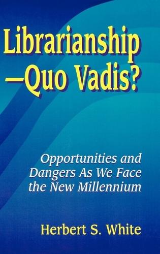 LibrarianshipQuo Vadis?: Opportunities and Dangers As We Face the New Millennium