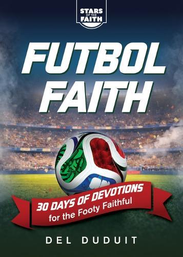 Fútbol Faith: 30 Days of Devotions for the Footy Faithful
