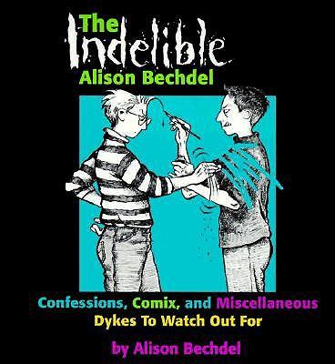 The Indelible Alison Bechdel: Confessions, Comix and Miscellaneous Dykes to Watch Out for