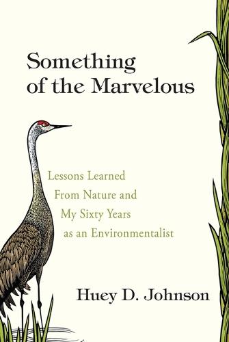 Something of the Marvelous: Lessons Learned From Nature and My Sixty Years as an Environmentalist