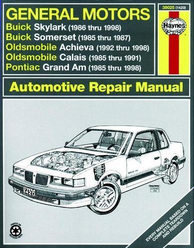 General Motors Buick Skylark & Somerset, Oldsmobile Achieva & Calais, And Pontiac Grand Am (85 - 98): Buick Skylark & Somerset, Oldsmobile Achieva & Calais, And Pontiac Grand Am (1985 thru 1998)