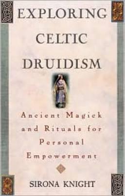 Exploring Celtic Druidism: Ancient Magick and Rituals for Personal Empowerment
