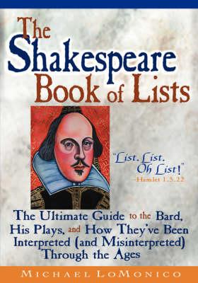 The Shakespeare Book of Lists: The Ultimate Guide to the Bard, His Plays, and How They'Ve Been Interpreted (and Misinterpreted) Through the Ages
