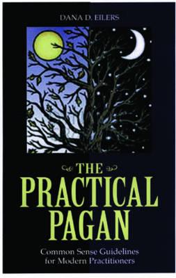 The Practical Pagan: Common Sense Guidelines for Modern Practitioners