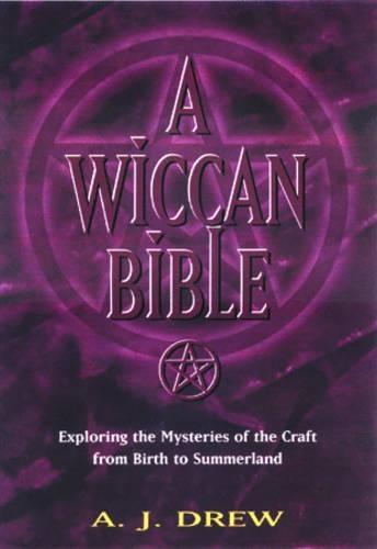 A Wiccan Bible: Exploring the Mysteries of the Craft from Birth to Summerland
