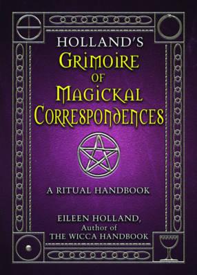 Holland'S Grimoire of Magickal Correspondences: A Ritual Handbook