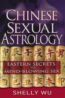 Chinese Sexual Astrology: Eastern Secrets to Mind-Blowing Sex