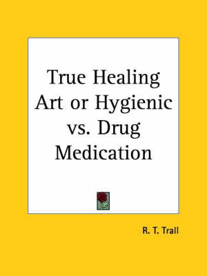 True Healing Art or Hygienic Vs. Drug Medication (1880)
