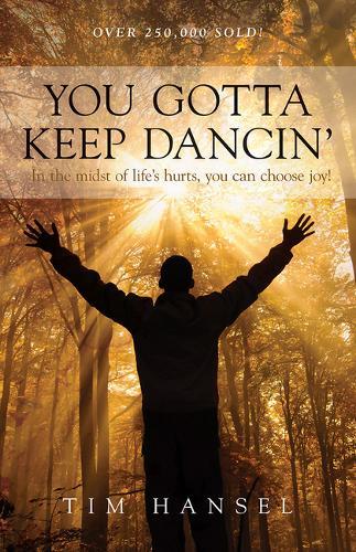 You Gotta Keep Dancin': In the Midst of Life's Hurts, You Can Choose Joy!