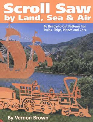 Scroll Saw by Land, Sea and Air: 46 Ready-to-cut Patterns for Trains, Ships, Planes and Cars