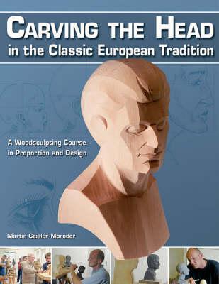 Carving the Head in the Classic European Tradition: A Woodsculpting Course in Proportion and Design