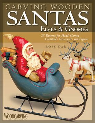 Carving Wooden Santas, Elves and Gnomes: 28 Patterns for Hand-carved Christmas Ornaments and Figures