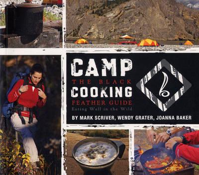 Camp Cooking: A Black Feather Guide: Eating Well in the Wild