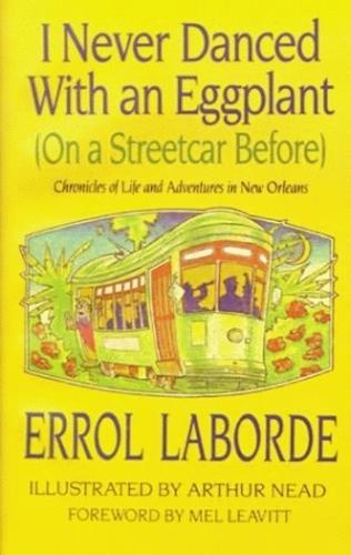 I Never Danced With an Eggplant (On a Streetcar Before): Chronicles Of Life And Adventures In New Orleans