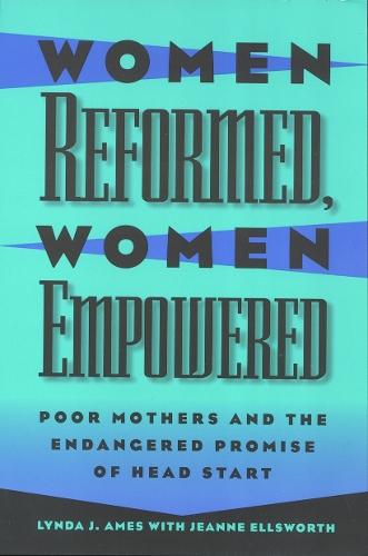 Women Reformed, Women Empowered: Poor Mothers and the Endangered Promise of Head Start