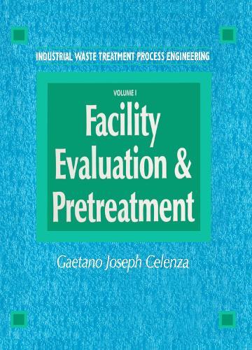 Industrial Waste Treatment Processes Engineering: Facility, Evaluation & Pretreatment, Volume I