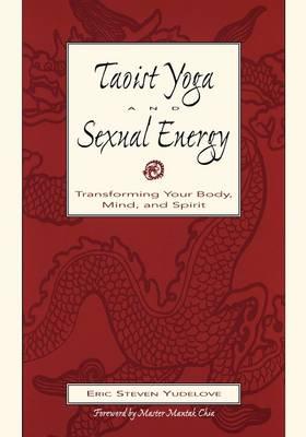 Taoist Yoga and Sexual Energy: Internal Alchemy and Chi Kung for Transforming Your Body, Mind and Spirit