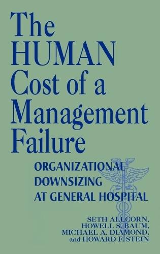 The Human Cost of a Management Failure: Organizational Downsizing at General Hospital