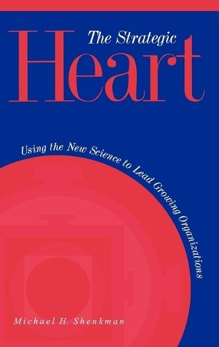The Strategic Heart: Using the New Science to Lead Growing Organizations