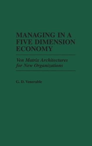 Managing in a Five Dimension Economy: Ven Matrix Architectures for New Organizations
