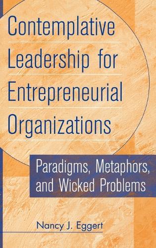 Contemplative Leadership for Entrepreneurial Organizations: Paradigms, Metaphors, and Wicked Problems