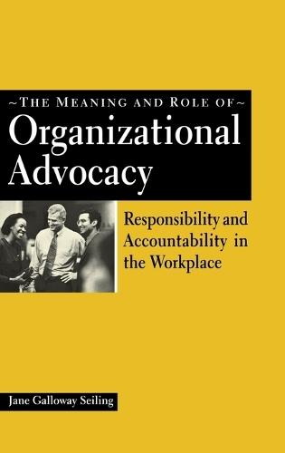 The Meaning and Role of Organizational Advocacy: Responsibility and Accountability in the Workplace