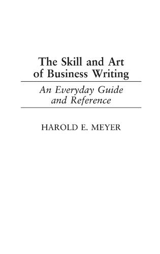 The Skill and Art of Business Writing: An Everyday Guide and Reference