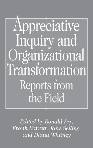 Appreciative Inquiry and Organizational Transformation: Reports from the Field