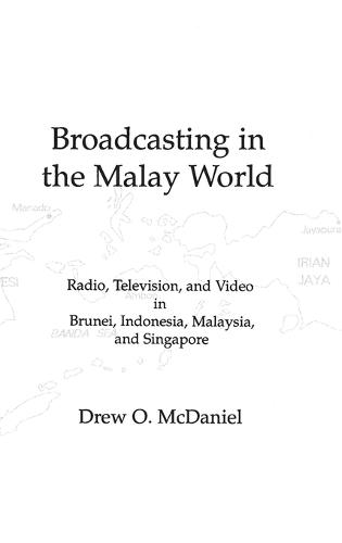 Broadcasting in the Malay World: Radio, Television, and Video in Brunei, Indonesia, Malaysia, and Singapore