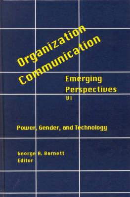 Organization-Communication: Emerging Perspectives, Volume 6: Power, Gender and Technology