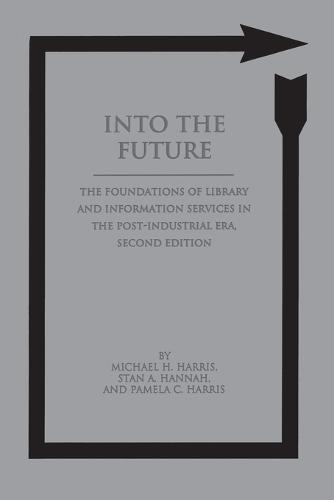 Into the Future: The Foundations of Library and Information Services in the Post-Industrial Era, 2nd Edition
