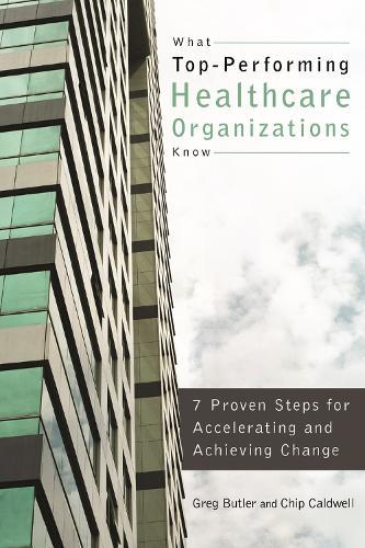 What Top-Performing Healthcare Organizations Know: 7 Proven Steps for Accelerating and Achieving Change