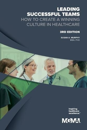 Leading Successful Teams: How to Create a Winning Culture in Healthcare 3rd Edition
