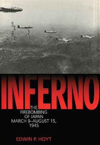 Inferno: The Fire Bombing of Japan, March 9 - August 15, 1945