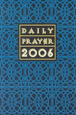 Daily Prayer 2006: A Book of Prayer, Psalms, Sacred Reading, and Rflection in Tune with the Seasons, Feasts, and Ordinary Days of the Year