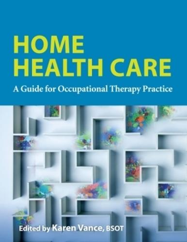 Home Health Care: A Guide for Occupational Therapy Practice