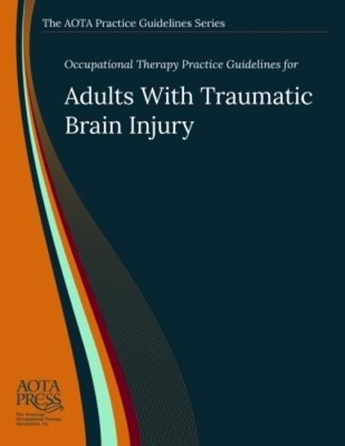 Occupational Therapy Practice Guidelines for Adults with Traumatic Brain Injury