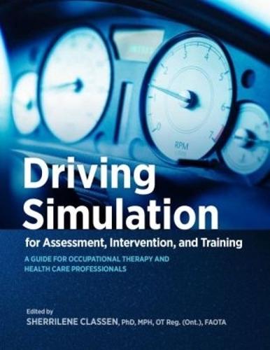 Driving Simulation for Assessment, Intervention, and Training: A Guide for Occupational Therapy and Health Care Professionals